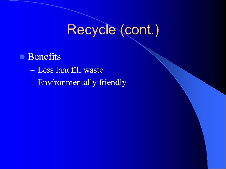 Recycle (cont. ) l Benefits – Less landfill waste – Environmentally friendly 