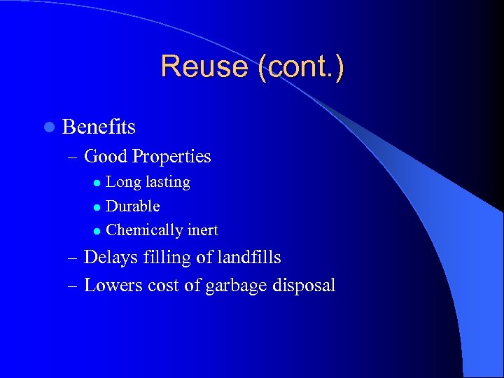 Reuse (cont. ) l Benefits – Good Properties Long lasting l Durable l Chemically