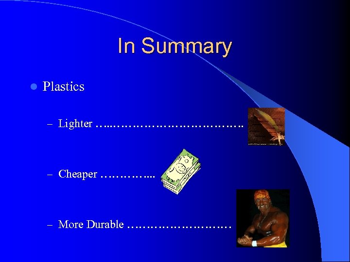 In Summary l Plastics – Lighter …. . ………………. – Cheaper …………. . .