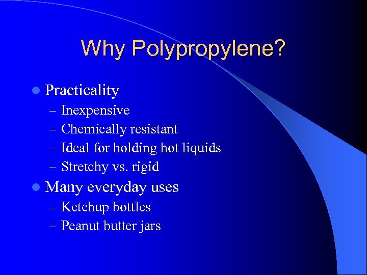 Why Polypropylene? l Practicality – Inexpensive – Chemically resistant – Ideal for holding hot