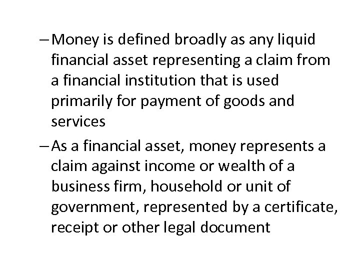 – Money is defined broadly as any liquid financial asset representing a claim from