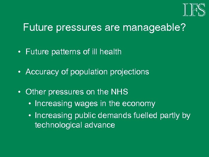 Future pressures are manageable? • Future patterns of ill health • Accuracy of population