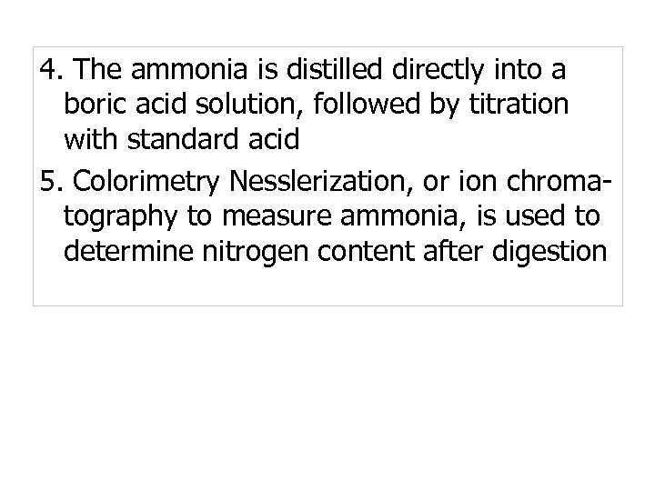 4. The ammonia is distilled directly into a boric acid solution, followed by titration