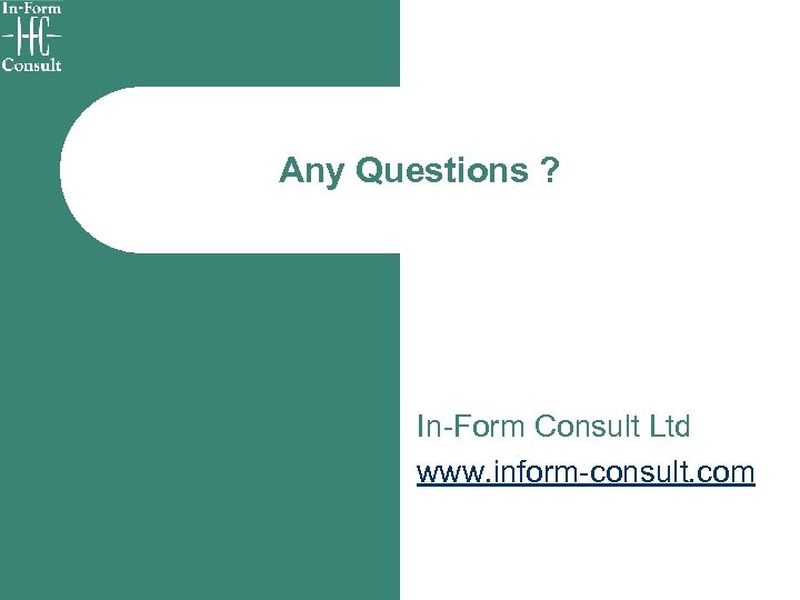Any Questions ? In-Form Consult Ltd www. inform-consult. com 