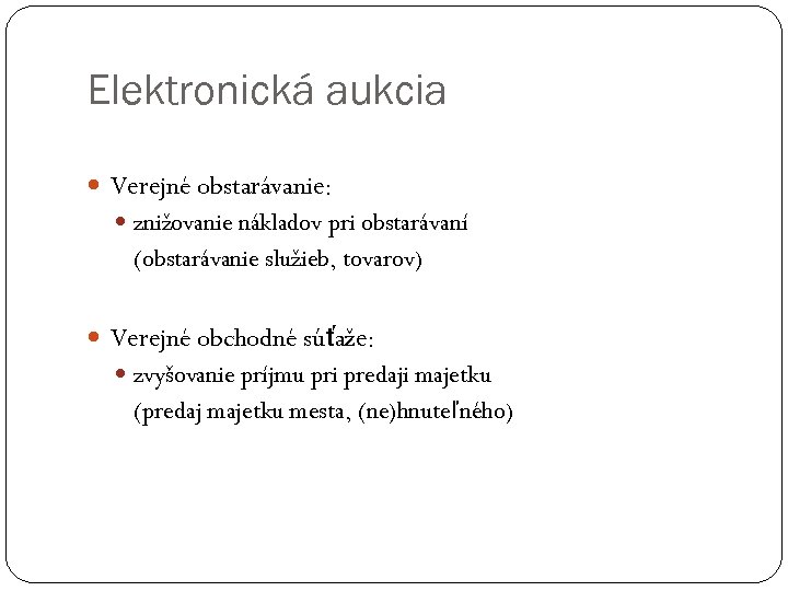 Elektronická aukcia Verejné obstarávanie: znižovanie nákladov pri obstarávaní (obstarávanie služieb, tovarov) Verejné obchodné súťaže: