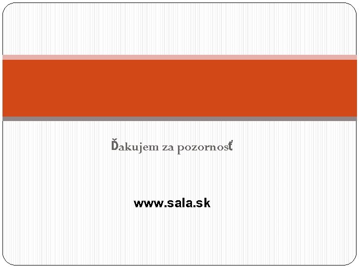 Ďakujem za pozornosť www. sala. sk 