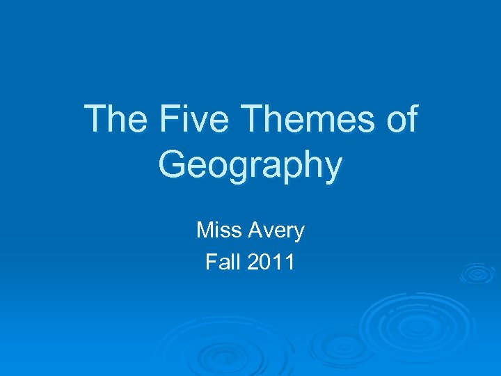 The Five Themes of Geography Miss Avery Fall 2011 