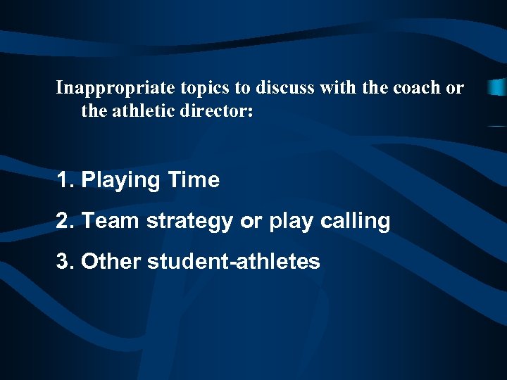 Inappropriate topics to discuss with the coach or the athletic director: 1. Playing Time