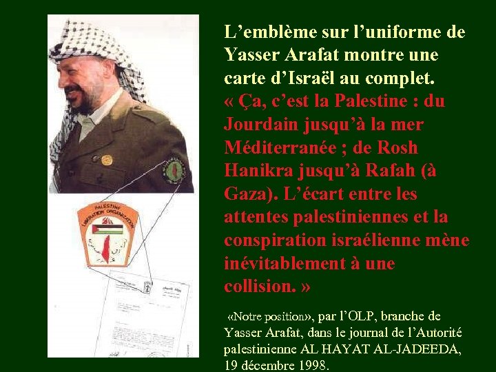 L’emblème sur l’uniforme de Yasser Arafat montre une carte d’Israël au complet. « Ça,