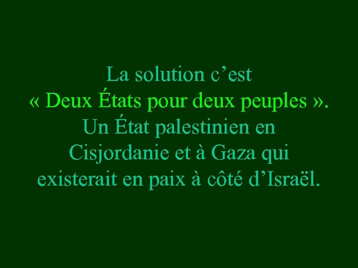 La solution c’est « Deux États pour deux peuples » . Un État palestinien