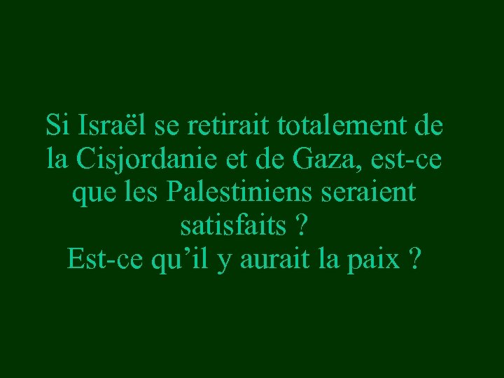 Si Israël se retirait totalement de la Cisjordanie et de Gaza, est-ce que les