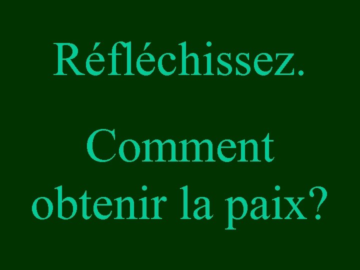 Réfléchissez. Comment obtenir la paix? 