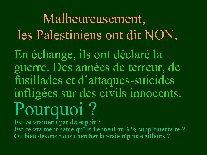 Malheureusement, les Palestiniens ont dit NON. En échange, ils ont déclaré la guerre. Des