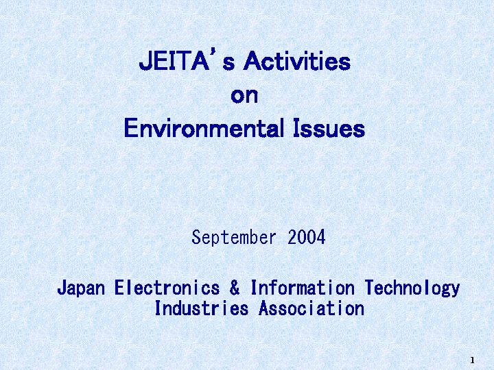 JEITA’s Activities on Environmental Issues September 2004 Japan Electronics & Information Technology Industries Association