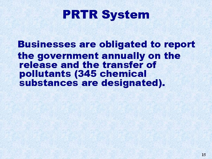 PRTR System Businesses are obligated to report the government annually on the release and