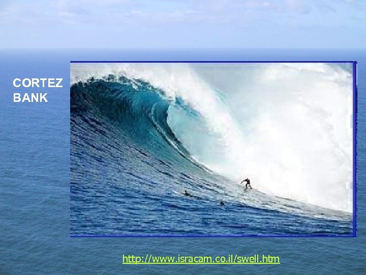 CORTEZ BANK http: //www. isracam. co. il/swell. htm 