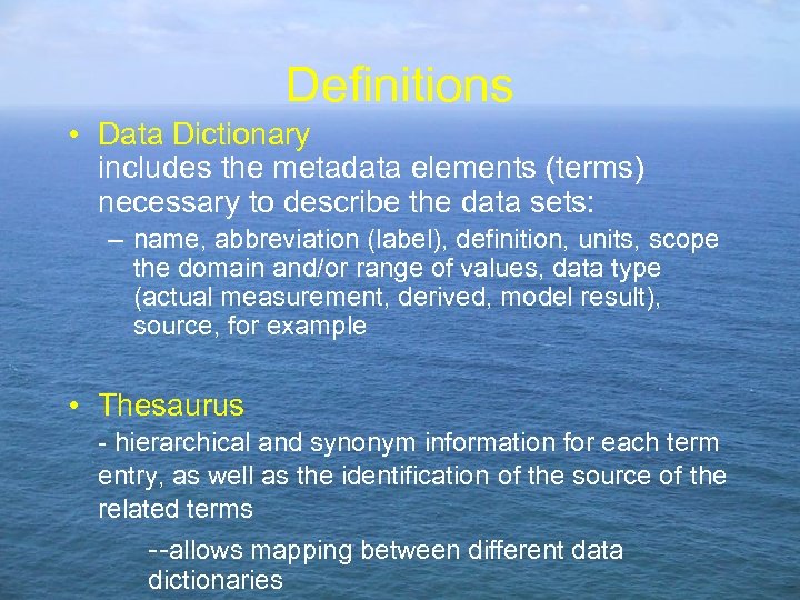 Definitions • Data Dictionary includes the metadata elements (terms) necessary to describe the data