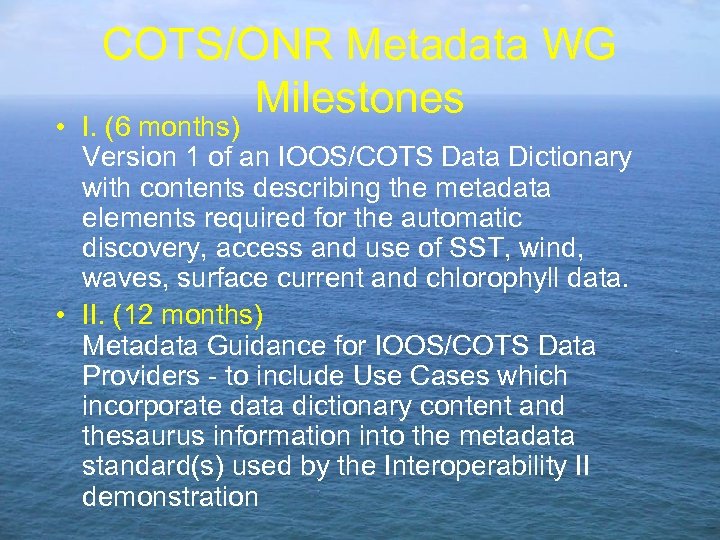 COTS/ONR Metadata WG Milestones • I. (6 months) Version 1 of an IOOS/COTS Data