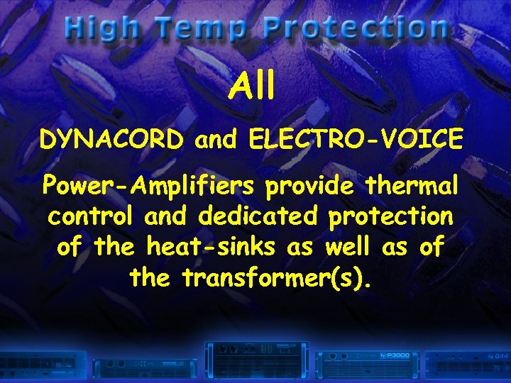 All DYNACORD and ELECTRO-VOICE Power-Amplifiers provide thermal control and dedicated protection of the heat-sinks