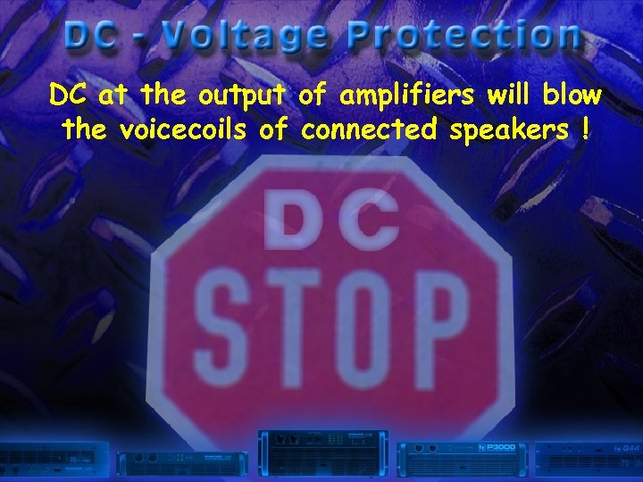 DC at the output of amplifiers will blow the voicecoils of connected speakers !