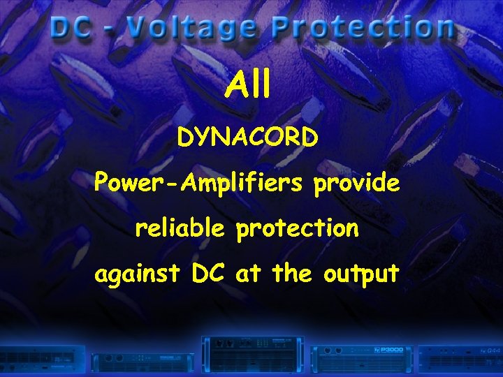 All DYNACORD Power-Amplifiers provide reliable protection against DC at the output 