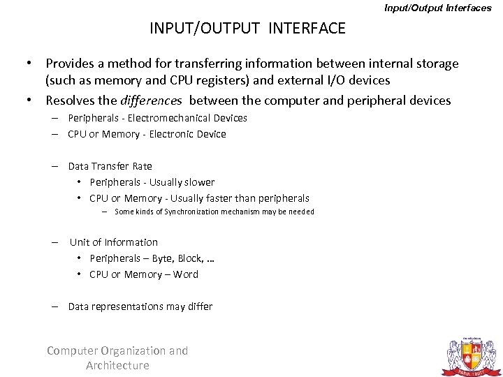 Input/Output Interfaces INPUT/OUTPUT INTERFACE • Provides a method for transferring information between internal storage