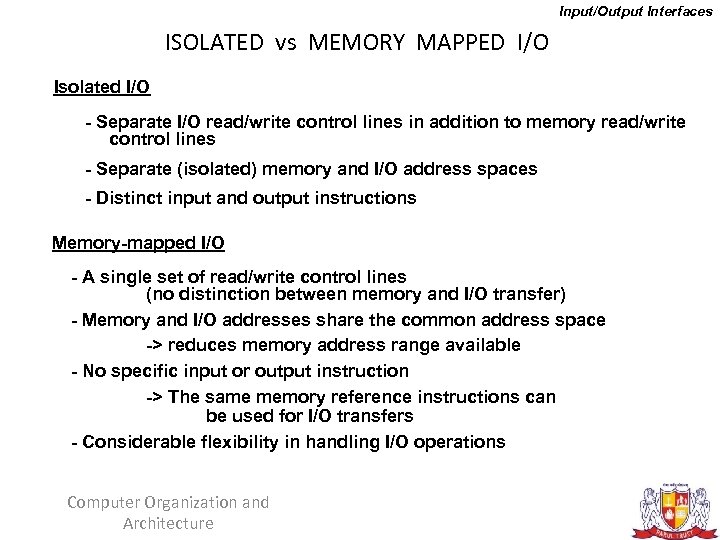 Input/Output Interfaces ISOLATED vs MEMORY MAPPED I/O Isolated I/O - Separate I/O read/write control