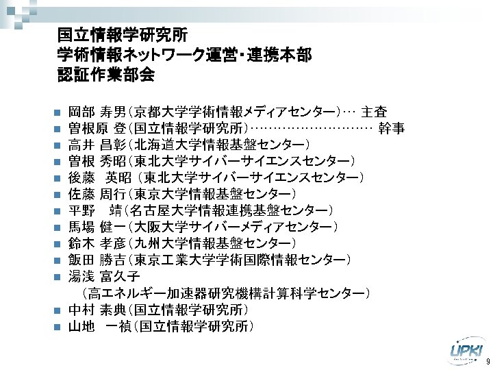 国立情報学研究所 学術情報ネットワーク運営・連携本部 認証作業部会 岡部 寿男（京都大学学術情報メディアセンター）… 主査 n 曽根原 登（国立情報学研究所）…………… 幹事 n 高井 昌彰（北海道大学情報基盤センター） n