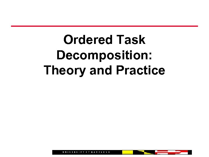 Ordered Task Decomposition: Theory and Practice 