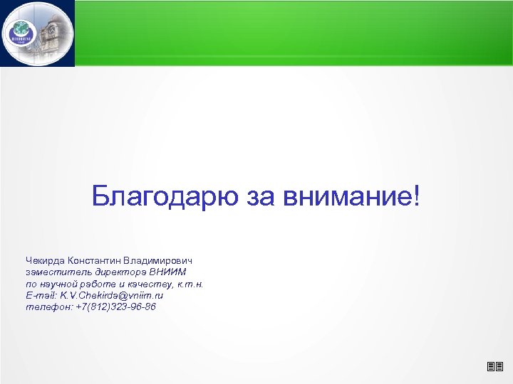 Благодарю за внимание! Чекирда Константин Владимирович заместитель директора ВНИИМ по научной работе и качеству,
