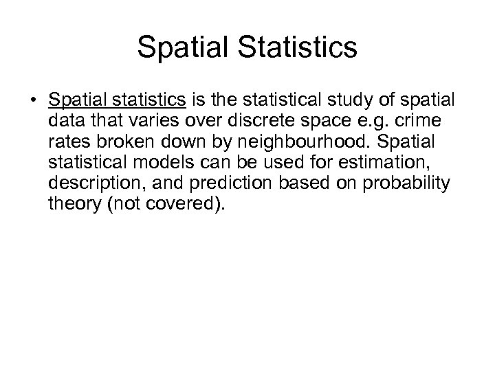 Spatial Statistics • Spatial statistics is the statistical study of spatial data that varies