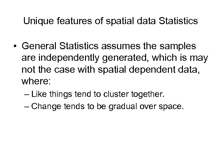 Unique features of spatial data Statistics • General Statistics assumes the samples are independently