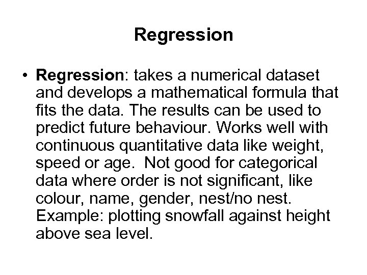 Regression • Regression: takes a numerical dataset and develops a mathematical formula that fits