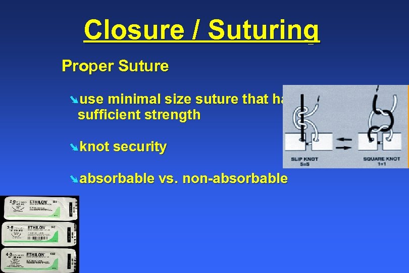 Closure / Suturing Proper Suture Øuse minimal size suture that has sufficient strength Øknot