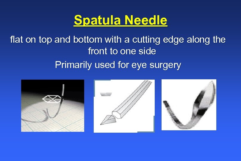 Spatula Needle flat on top and bottom with a cutting edge along the front