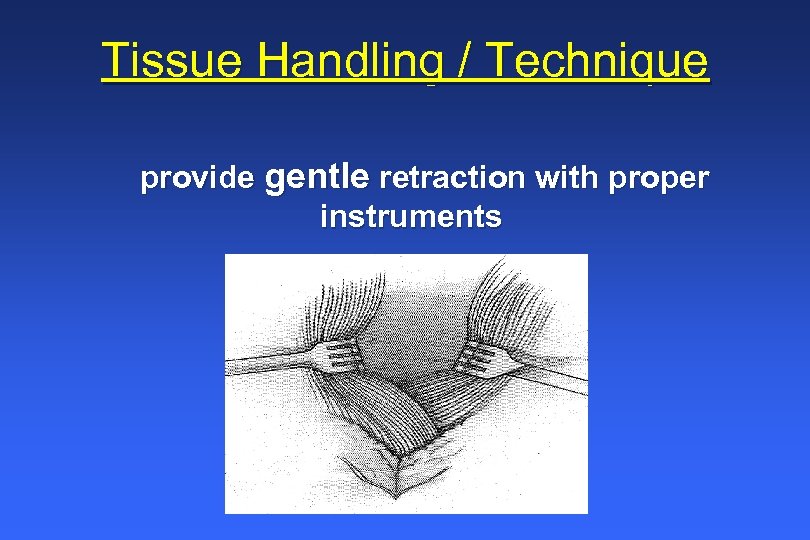 Tissue Handling / Technique provide gentle retraction with proper instruments 