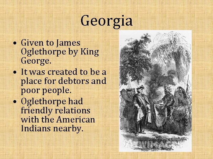 Georgia • Given to James Oglethorpe by King George. • It was created to