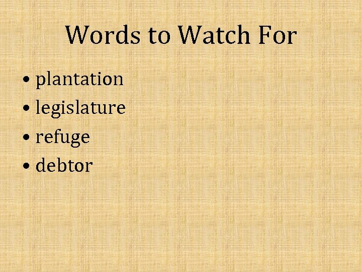 Words to Watch For • plantation • legislature • refuge • debtor 