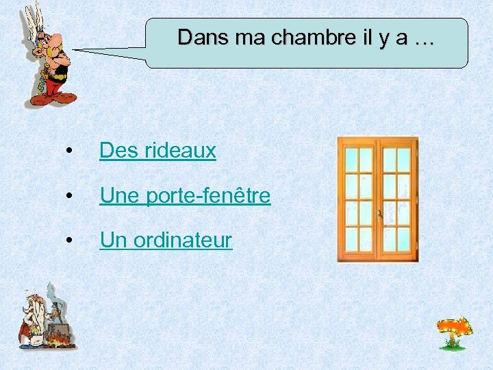 Dans ma chambre il y a … • Des rideaux • Une porte-fenêtre •