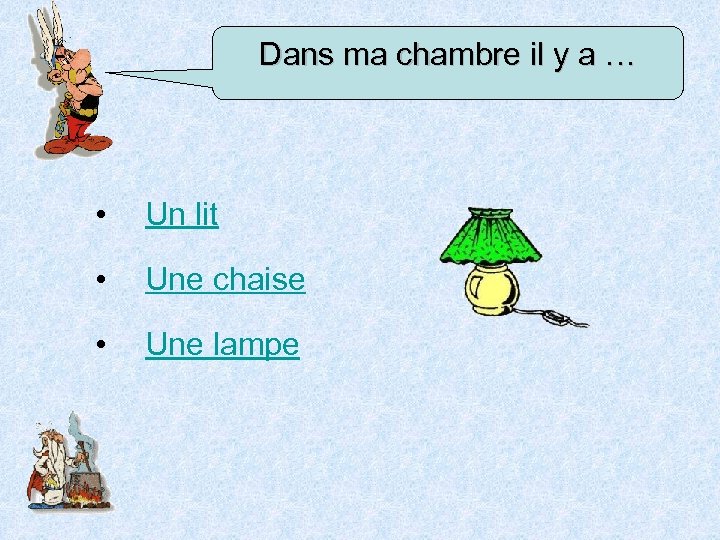 Dans ma chambre il y a … • Un lit • Une chaise •