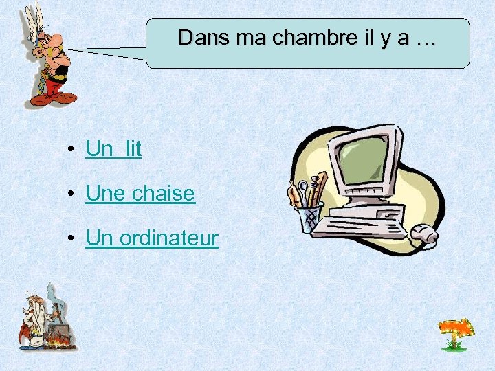 Dans ma chambre il y a … • Un lit • Une chaise •