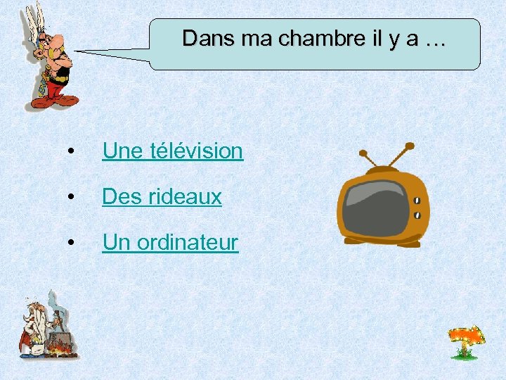 Dans ma chambre il y a … • Une télévision • Des rideaux •