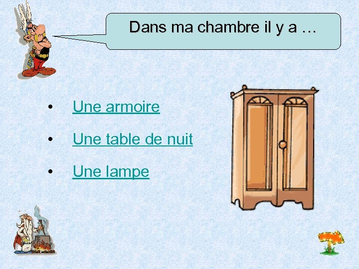 Dans ma chambre il y a … • Une armoire • Une table de