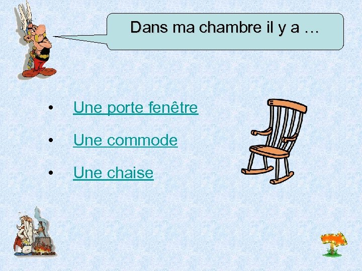 Dans ma chambre il y a … • Une porte fenêtre • Une commode