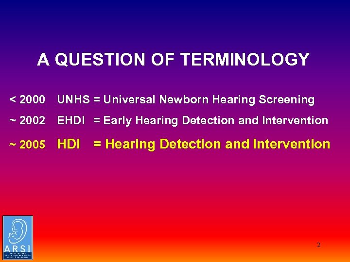 A QUESTION OF TERMINOLOGY < 2000 UNHS = Universal Newborn Hearing Screening ~ 2002