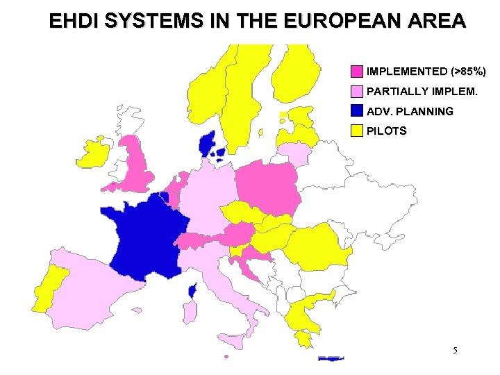EHDI SYSTEMS IN THE EUROPEAN AREA IMPLEMENTED (>85%) PARTIALLY IMPLEM. ADV. PLANNING PILOTS 5