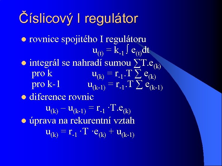 Číslicový I regulátor rovnice spojitého I regulátoru u(t) = k-1 ∫ e(t)dt l integrál