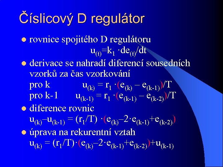 Číslicový D regulátor rovnice spojitého D regulátoru u(t)=k 1 ·de(t)/dt l derivace se nahradí