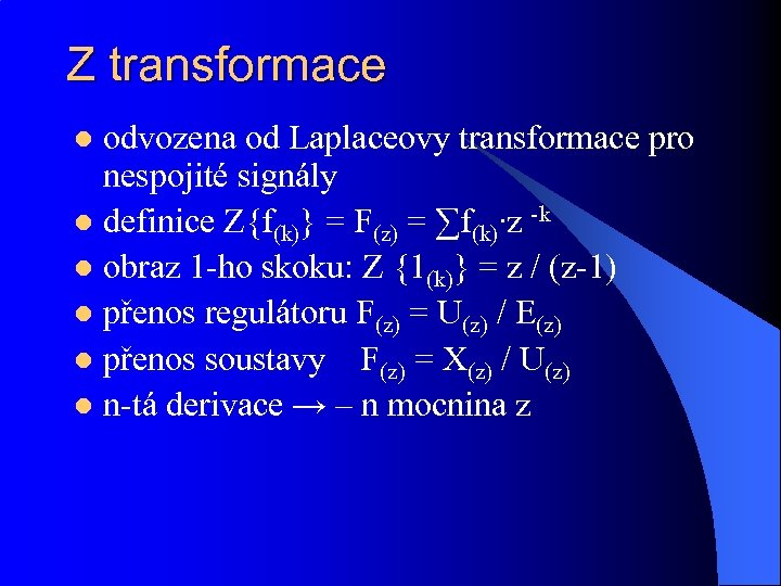 Z transformace odvozena od Laplaceovy transformace pro nespojité signály l definice Z{f(k)} = F(z)