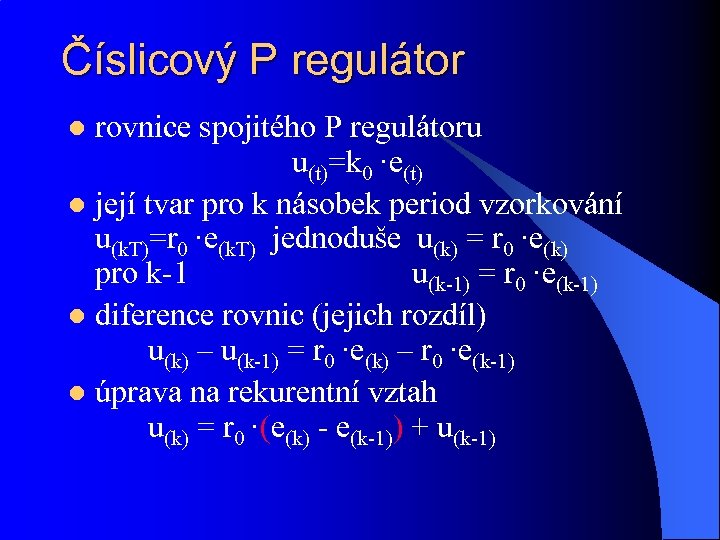 Číslicový P regulátor rovnice spojitého P regulátoru u(t)=k 0 ·e(t) l její tvar pro